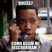 QUEEEE?COMO ASSIM ME DESCOBRIRAM ?