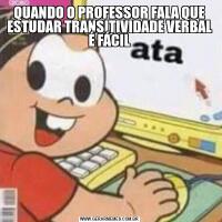 QUANDO O PROFESSOR FALA QUE ESTUDAR TRANSITIVIDADE VERBAL É FÁCIL