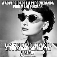 A ADVERSIDADE E A PERSEVERANÇA PODEM LHE FORMAR ELES PODEM DAR UM VALOR E AUTO ESTIMA , QUE NÃO TEM PREÇO!