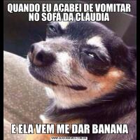 QUANDO EU ACABEI DE VOMITAR NO SOFÁ DA CLÁUDIA E ELA VEM ME DAR BANANA