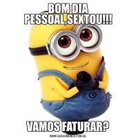 BOM DIA PESSOAL,SEXTOU!!!VAMOS FATURAR?