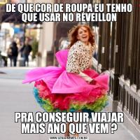 DE QUE COR DE ROUPA EU TENHO QUE USAR NO RÉVEILLONPRA CONSEGUIR VIAJAR MAIS ANO QUE VEM ?