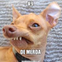 X9DE MERDA
