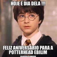 HOJE É DIA DELA !!!FELIZ ANIVERSARIO PARA A POTTERHEAD EBILIM