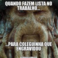 QUANDO FAZEM LISTA NO TRABALHO......PARA COLEGUINHA QUE ENGRAVIDOU
