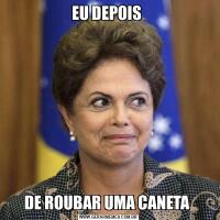 EU DEPOIS DE ROUBAR UMA CANETA 