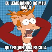 EU LEMBRANDO DO MEU IRMÃO QUE ESQUECI NA ESCOLA