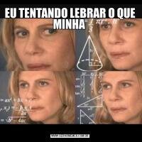 EU TENTANDO LEBRAR O QUE MINHA 
