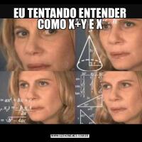 EU TENTANDO ENTENDER COMO X+Y E X