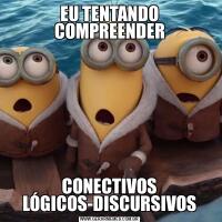 EU TENTANDO COMPREENDERCONECTIVOS LÓGICOS-DISCURSIVOS