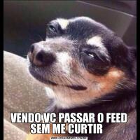 VENDO VC PASSAR O FEED SEM ME CURTIR  