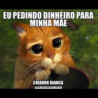 EU PEDINDO DINHEIRO PARA MINHA MÃECRIADOR BIANCA