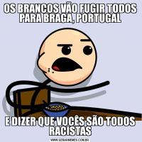OS BRANCOS VÃO FUGIR TODOS PARA BRAGA, PORTUGALE DIZER QUE VOCÊS SÃO TODOS RACISTAS
