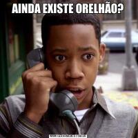 AINDA EXISTE ORELHÃO?