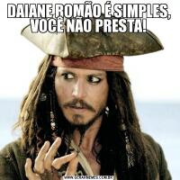 DAIANE ROMÃO É SIMPLES, VOCÊ NÃO PRESTA!