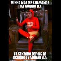 MINHA MÃE ME CHAMANDO PRA AJUDAR ELAEU SENTADO DEPOIS DE ACABAR DE AJUDAR ELA
