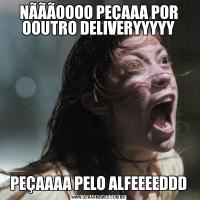 NÃÃÃOOOO PEÇAAA POR OOUTRO DELIVERYYYYYPEÇAAAA PELO ALFEEEEDDD
