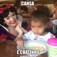 CANSA É CHATINHO