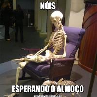NÓISESPERANDO O ALMOÇO