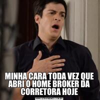 MINHA CARA TODA VEZ QUE ABRI O HOME BROKER DA CORRETORA HOJE