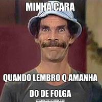 MINHA CARAQUANDO LEMBRO Q AMANHA 
DO DE FOLGA