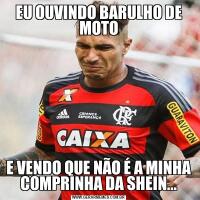 EU OUVINDO BARULHO DE MOTOE VENDO QUE NÃO É A MINHA COMPRINHA DA SHEIN...