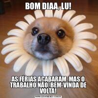 BOM DIAA, LU!AS FÉRIAS ACABARAM, MAS O TRABALHO NÃO. BEM-VINDA DE VOLTA!