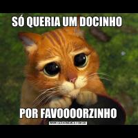 SÓ QUERIA UM DOCINHO POR FAVOOOORZINHO