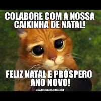 COLABORE COM A NOSSA
CAIXINHA DE NATAL!FELIZ NATAL E PRÓSPERO 
 ANO NOVO!