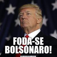 FODA-SE BOLSONARO!