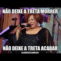 NÃO DEIXE A TRETA MORRERNÃO DEIXE A TRETA ACABAR