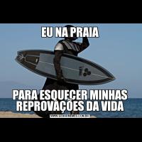 EU NA PRAIAPARA ESQUECER MINHAS REPROVAÇÕES DA VIDA
