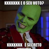 KKKKKKK E O SEU VOTO?KKKĶKKK   É SECRETO