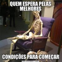 QUEM ESPERA PELAS MELHORESCONDIÇÕES PARA COMEÇAR