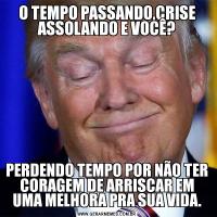 O TEMPO PASSANDO,CRISE ASSOLANDO E VOCÊ?PERDENDO TEMPO POR NÃO TER CORAGEM DE ARRISCAR EM UMA MELHORA PRA SUA VIDA.
