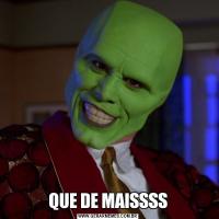 QUE DE MAISSSS