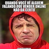 QUANDO VOCÊ VÊ ALGUEM FALANDO QUE VENDER ONLINE NÃO DA CERTO
