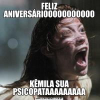 FELIZ ANIVERSÁRIOOOOOOOOOOOKÊMILA SUA PSICOPATAAAAAAAAA