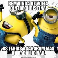 BEM VINDA DE VOLTA, CÍNTIA CHRISTINA!AS FÉRIAS ACABARAM MAS O TRABALHO NÃO.