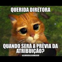 QUERIDA DIRETORAQUANDO SERÁ A PRÉVIA DA ATRIBUIÇÃO?