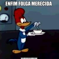ENFIM FOLGA MERECIDA 