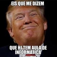 EIS QUE ME DIZEM QUE HJ TEM AULA DE INFORMÁTICA