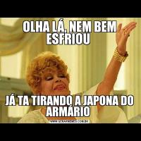 OLHA LÁ, NEM BEM ESFRIOU JÁ TA TIRANDO A JAPONA DO ARMÁRIO 