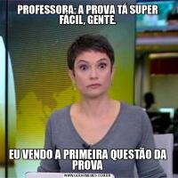 PROFESSORA: A PROVA TÁ SUPER FÁCIL, GENTE.EU VENDO A PRIMEIRA QUESTÃO DA PROVA