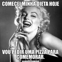 COMECEI MINHA DIETA HOJEVOU PEDIR UMA PIZZA PARA COMEMORAR.