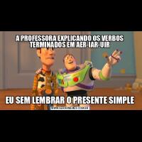 A PROFESSORA EXPLICANDO OS VERBOS TERMINADOS EM AER-IAR-UIREU SEM LEMBRAR O PRESENTE SIMPLE
