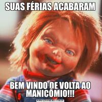 SUAS FÉRIAS ACABARAMBEM VINDO DE VOLTA AO MANICÔMIO!!!