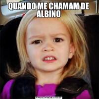QUANDO ME CHAMAM DE ALBINO