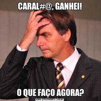 CARAL#@, GANHEI! O QUE FAÇO AGORA?