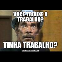 VOCÊ TROUXE O TRABALHO?TINHA TRABALHO?